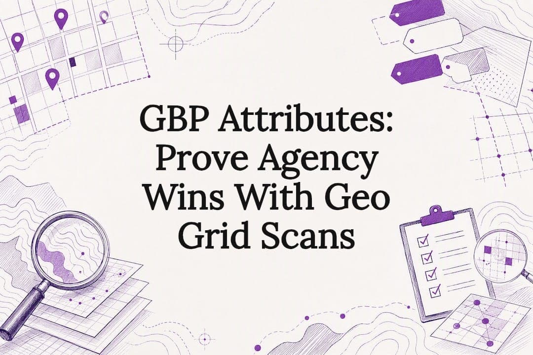 GBP Attributes: Prove Agency Wins With Geo Grid Scans